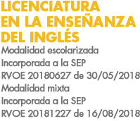 LICENCIATURA EN LA ENSEÑANZA DEL INGLÉS
Incorporadas a la SEG, Acuerdos 000/2019