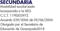 SECUNDARIA
Incorporada a la SEG, Acuerdo 039/2006